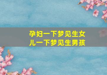 孕妇一下梦见生女儿一下梦见生男孩