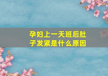 孕妇上一天班后肚子发紧是什么原因