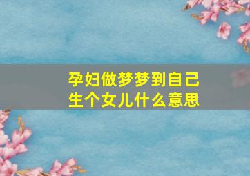 孕妇做梦梦到自己生个女儿什么意思