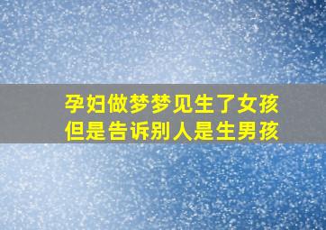 孕妇做梦梦见生了女孩但是告诉别人是生男孩