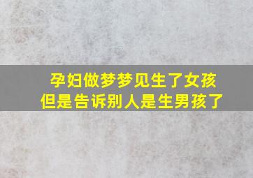 孕妇做梦梦见生了女孩但是告诉别人是生男孩了