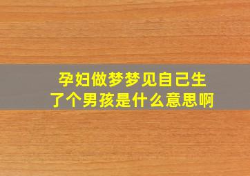 孕妇做梦梦见自己生了个男孩是什么意思啊