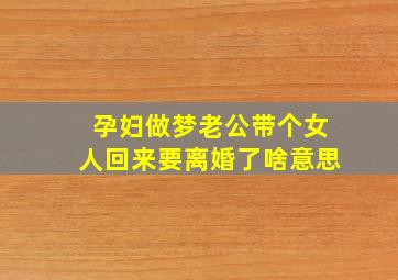 孕妇做梦老公带个女人回来要离婚了啥意思