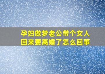 孕妇做梦老公带个女人回来要离婚了怎么回事