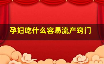 孕妇吃什么容易流产窍门