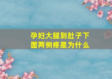 孕妇大腿到肚子下面两侧疼是为什么