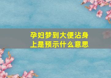 孕妇梦到大便沾身上是预示什么意思