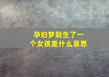 孕妇梦到生了一个女孩是什么意思