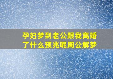 孕妇梦到老公跟我离婚了什么预兆呢周公解梦