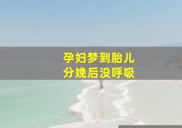 孕妇梦到胎儿分娩后没呼吸