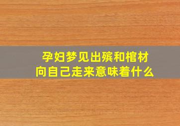 孕妇梦见出殡和棺材向自己走来意味着什么