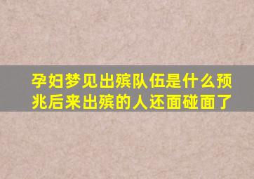 孕妇梦见出殡队伍是什么预兆后来出殡的人还面碰面了