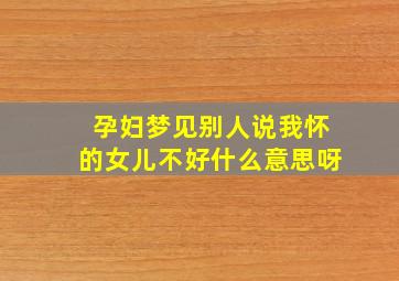 孕妇梦见别人说我怀的女儿不好什么意思呀