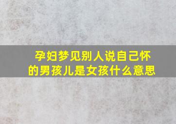 孕妇梦见别人说自己怀的男孩儿是女孩什么意思