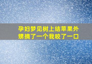 孕妇梦见树上结苹果外甥摘了一个我咬了一口