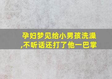 孕妇梦见给小男孩洗澡,不听话还打了他一巴掌