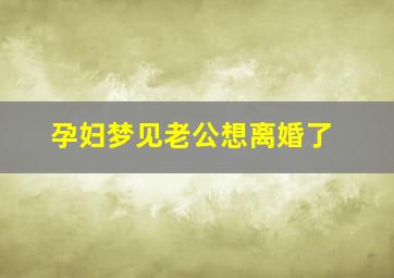 孕妇梦见老公想离婚了