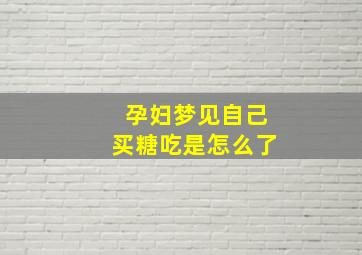 孕妇梦见自己买糖吃是怎么了