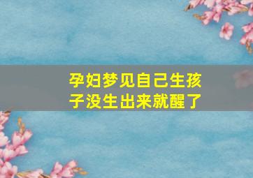 孕妇梦见自己生孩子没生出来就醒了