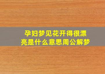 孕妇梦见花开得很漂亮是什么意思周公解梦