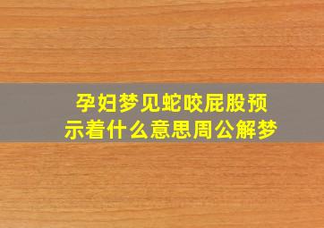 孕妇梦见蛇咬屁股预示着什么意思周公解梦