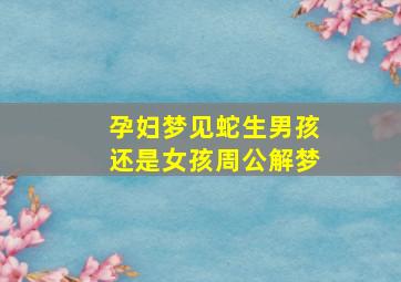 孕妇梦见蛇生男孩还是女孩周公解梦