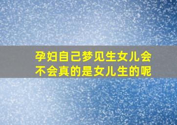 孕妇自己梦见生女儿会不会真的是女儿生的呢