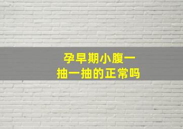 孕早期小腹一抽一抽的正常吗