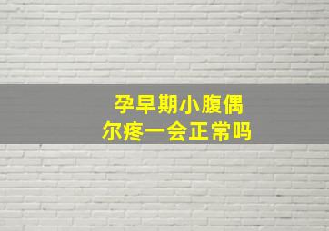 孕早期小腹偶尔疼一会正常吗