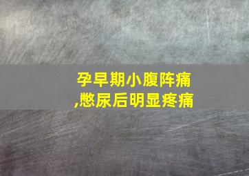 孕早期小腹阵痛,憋尿后明显疼痛