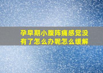 孕早期小腹阵痛感觉没有了怎么办呢怎么缓解