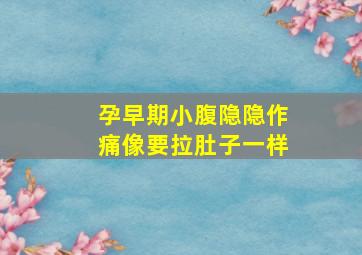 孕早期小腹隐隐作痛像要拉肚子一样