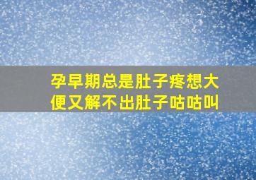 孕早期总是肚子疼想大便又解不出肚子咕咕叫