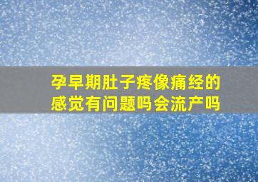 孕早期肚子疼像痛经的感觉有问题吗会流产吗