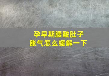 孕早期腰酸肚子胀气怎么缓解一下