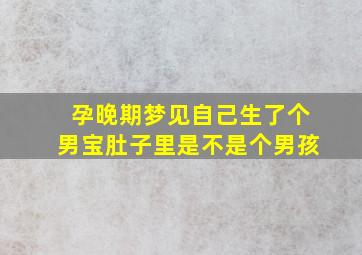 孕晚期梦见自己生了个男宝肚子里是不是个男孩