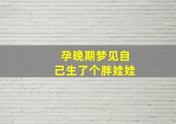 孕晚期梦见自己生了个胖娃娃