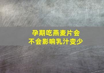 孕期吃燕麦片会不会影响乳汁变少