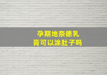 孕期地奈德乳膏可以涂肚子吗