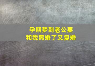 孕期梦到老公要和我离婚了又复婚