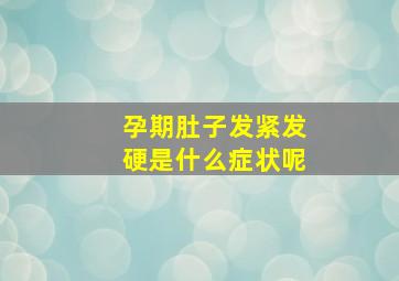 孕期肚子发紧发硬是什么症状呢