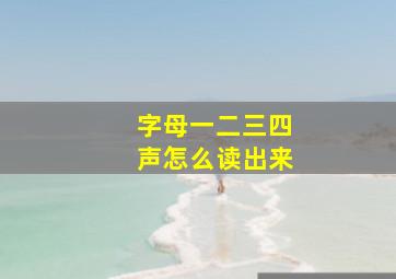 字母一二三四声怎么读出来