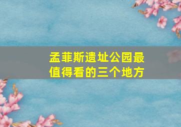 孟菲斯遗址公园最值得看的三个地方