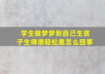 学生做梦梦到自己生孩子生得很轻松是怎么回事