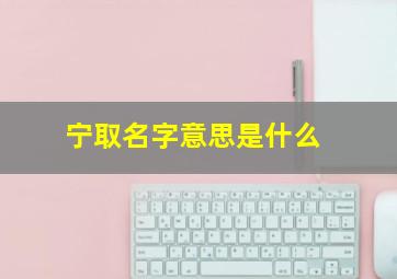 宁取名字意思是什么