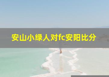 安山小绿人对fc安阳比分