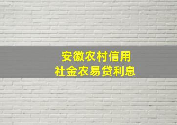 安徽农村信用社金农易贷利息