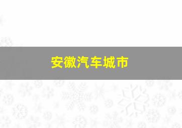 安徽汽车城市