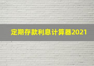 定期存款利息计算器2021