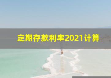 定期存款利率2021计算